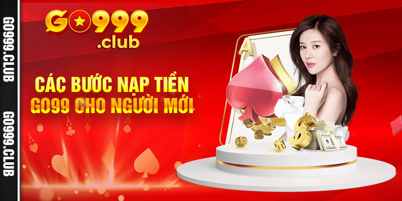 Các bước nạp tiền Go99 cho người mới