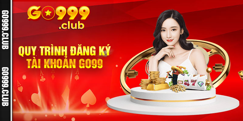 Quy trình đăng ký tài khoản Go99