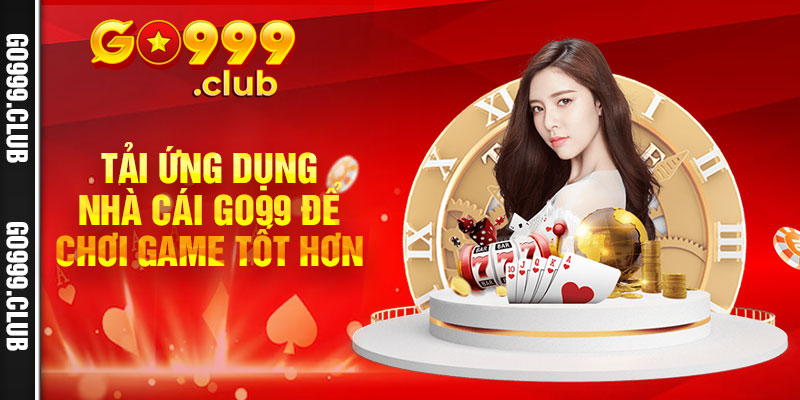 Tải ứng dụng nhà cái Go99 để chơi game tốt hơn